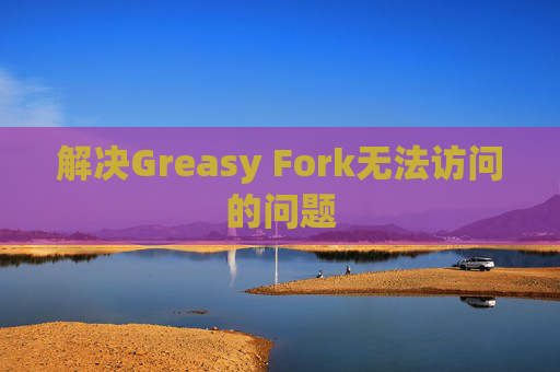 解决Greasy Fork无法访问的问题